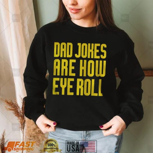 Dad joked are how eye roll shirts