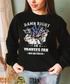 Damn right I am a New York Yankees Fan now anh forever t shirt