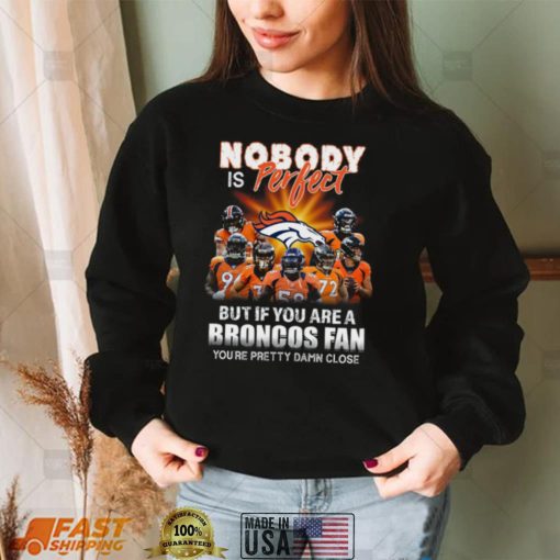 Denver Broncos Nobody is perfect but if you are a Broncos fan you’re pretty damn close shirt