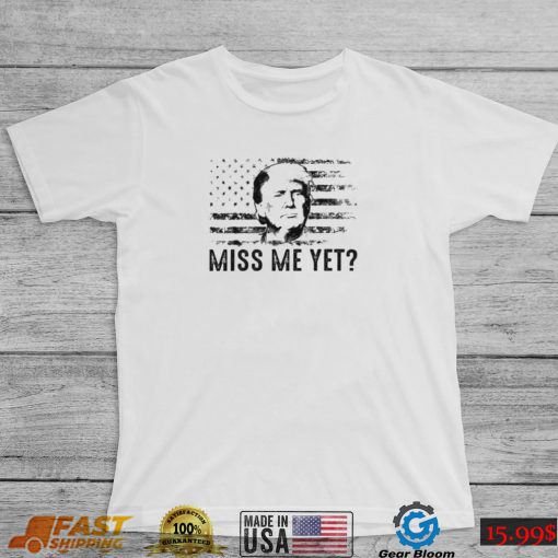 Donald Trump Miss Me Yet 2022 Shirt
