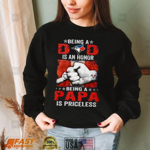 Father’s Day Toronto Blue Jays Being A Dad Is An Honor Being A Papa Is Priceless Shirt