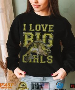 Fishing I Love Big Girls shirt
