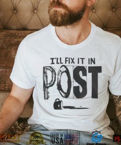 Fix It In Post Shirt