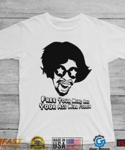 Free Your Mind And Your Ass Will Follow Funkadelic Band Unisex T Shirt