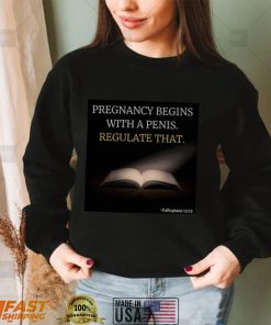 Pregnancy Begins With A Penis Regulate That 2022 T shirt