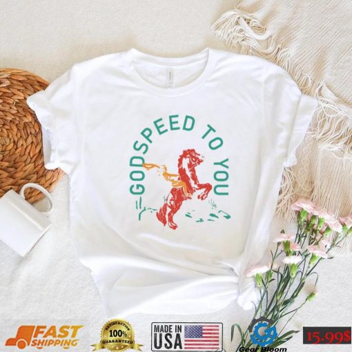 Godspeed To You Shirt