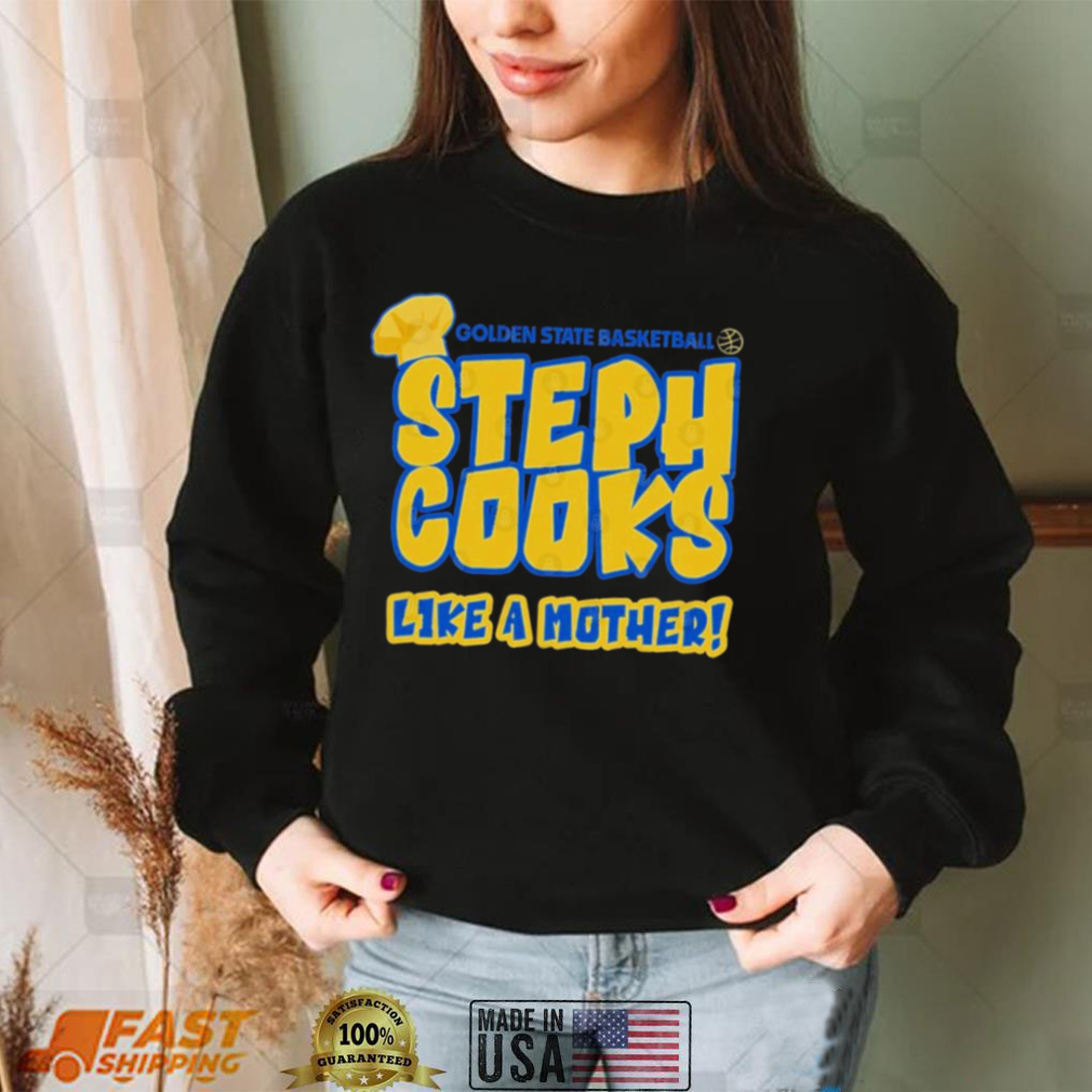 Golden State Basketball Steph Cooks Like A Mother Shirt