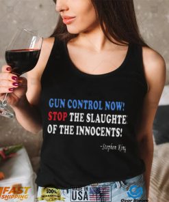 Gun Control Now Stop The Slaughter Of The Innocents Stephen King Shirts