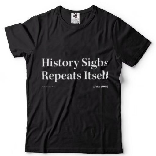 History Sighs Repeats Itself Onion Headline Shirt