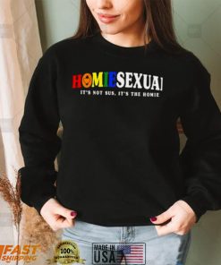 Homiesexual its not sus its the homie shirt