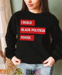 I Build Black Political Power 2022 T shirts