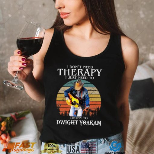 I Dont Need Therapy I Just Need To Listen To Dwight Yoakam Essential T Shirt