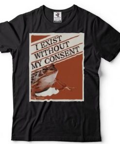 I Exist Without My Consent 2022 Shirt