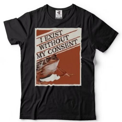 I Exist Without My Consent 2022 Shirt