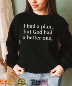 I Had A Plan But God Had A Better One Tee Shirts
