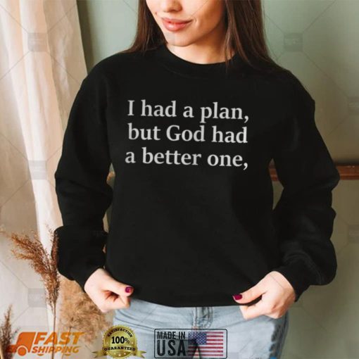 I Had A Plan But God Had A Better One Tee Shirts