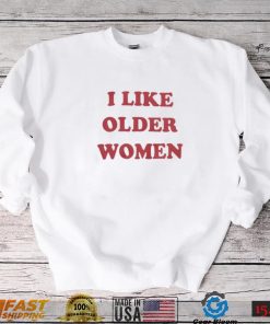 I Like Older Women T Shirt