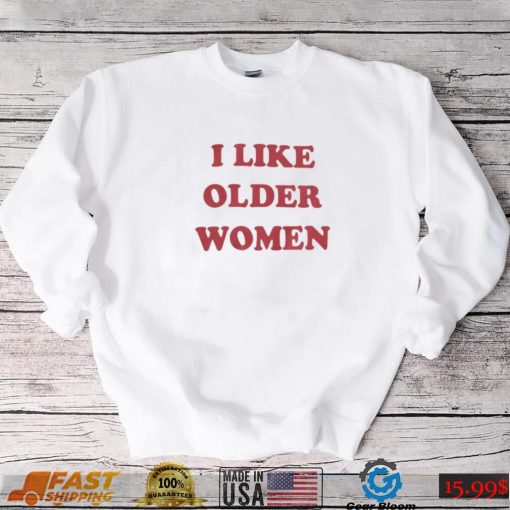 I Like Older Women T Shirt