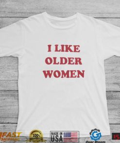 I Like Older Women T Shirt