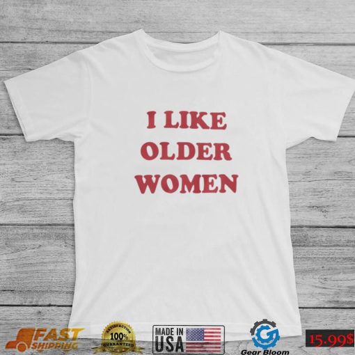 I Like Older Women T Shirt