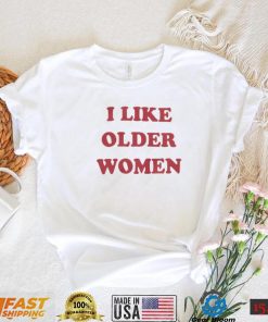 I Like Older Women T Shirt