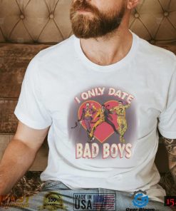 I Only Date Bad Boys Shirt