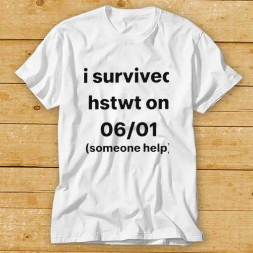 I Survived Hstwt Someone Help Available Now T Shirt