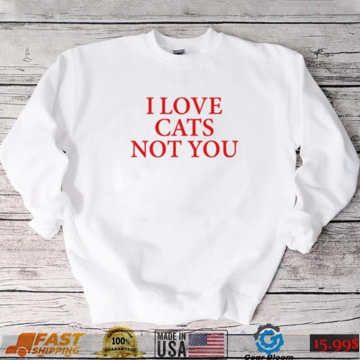 I love Cat Not You T Shirt