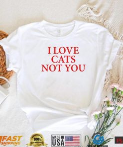 I love Cat Not You T Shirt