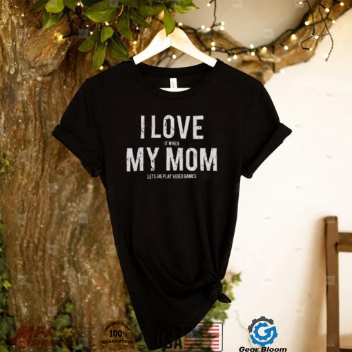 I love my mom T Shirt Funny sarcastic video games gift tee