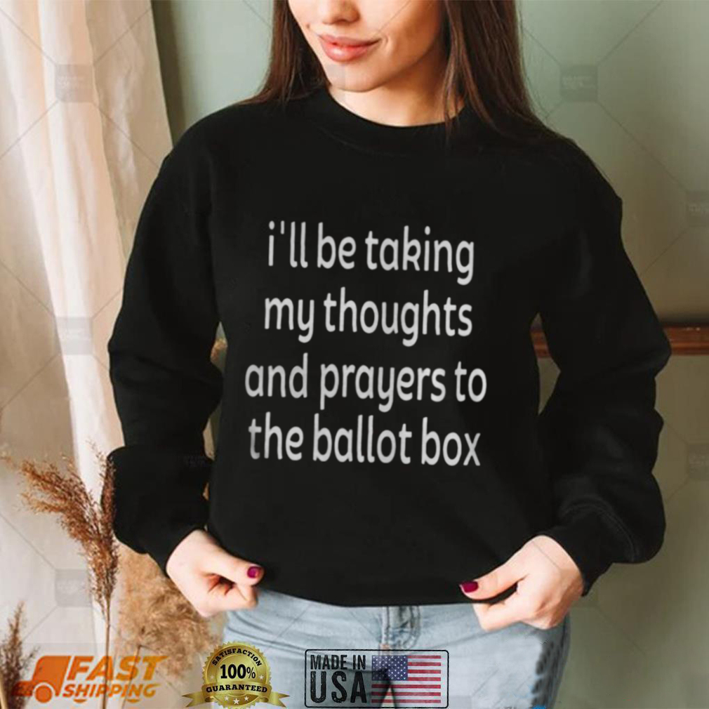 I’ll be taking my thoughts and prayers to the ballot box shirts