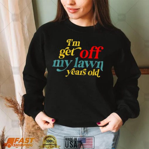 Im Get Off My Lawn Years Old Saying Old Over The Hill Shirt