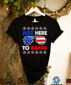 Im just here to bang fourth of july happy 4th of july shirt