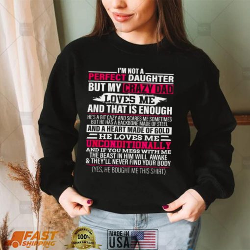 Im not a perfect daughter but my crazy dad loves me Shirt