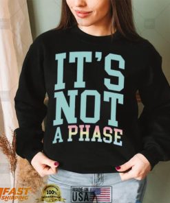 It’s Not A Phase Pride Shirt