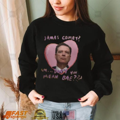 James Comey Uh Don’t You Mean Bae Graphic Tee Shirt