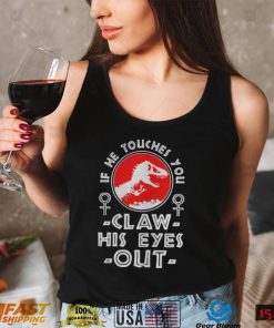 Jurassic World Dominion If The Toucher You Claw His Eyes Out Shirt