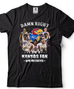 Kansas Jayhawks Damn right I am a Kansas fan now and forever shirt