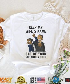 Keep My Wife's Name Out Of Your Fucking Mouth T Shirt