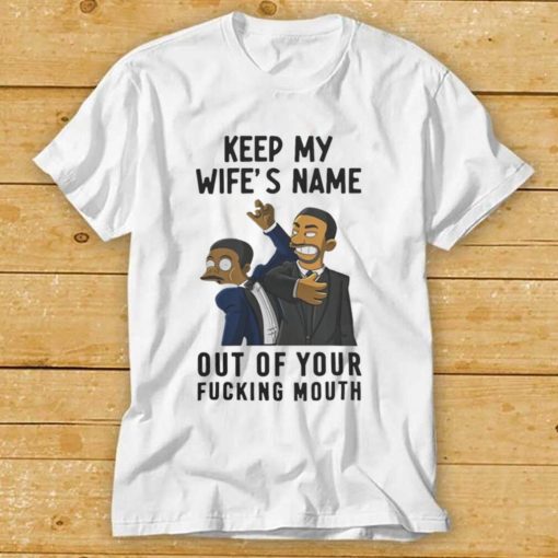 Keep My Wife’s Name Out Of Your Fucking Mouth T Shirt