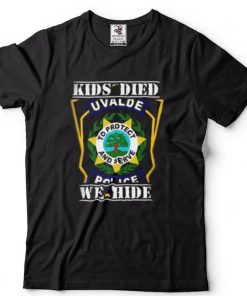 Kids Died We Hide Uvalde Police T Shirts