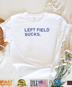 Left Field Sucks Shirts