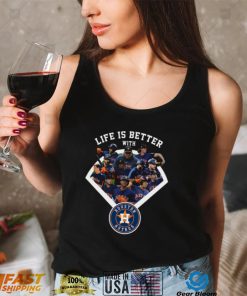 Life is better with Houston Astros t shirts