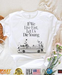 Live We Fast Let Us Die Young unisex T shirt