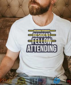 Medical Student Resident Fellow Attending T Shirt