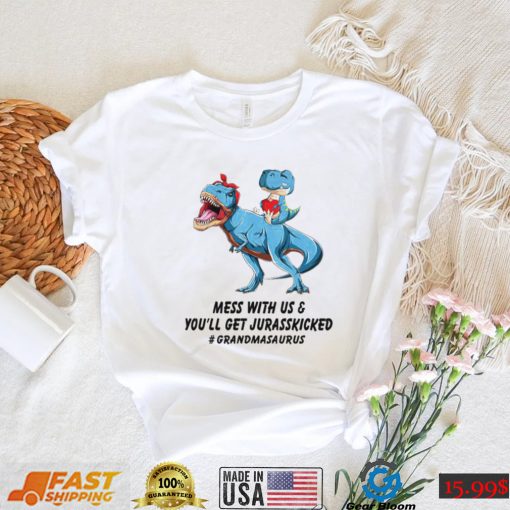 Mess with us and you’ll get jurasskicked Grandmasaurus shirt