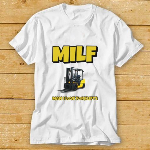 Milf Man I Love Forklifts Shirt