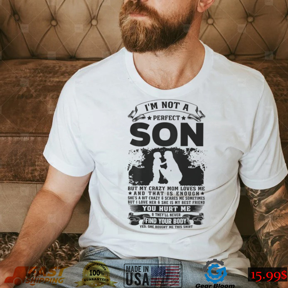 Mother Im Not A Perfect Son But My Crazy Mom Loves Me 71 T shirt