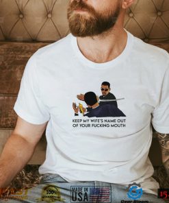 New Keep my wife’s name out of your fucking mouth shirt