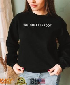 Not Bulletproof funny T shirt
